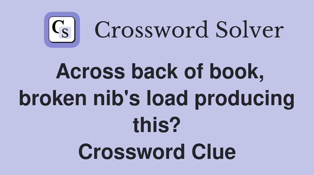 Across back of book, broken nib's load producing this? Crossword Clue